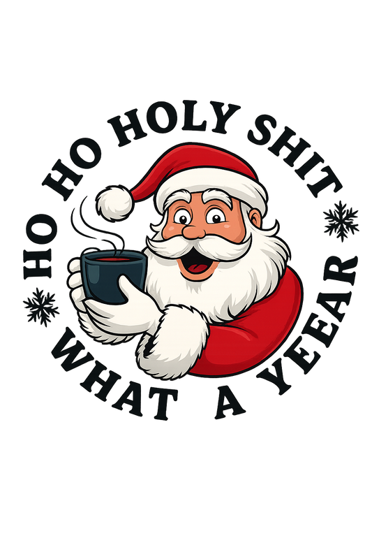Ho Ho Holy Shit, What a Year DTF Print
